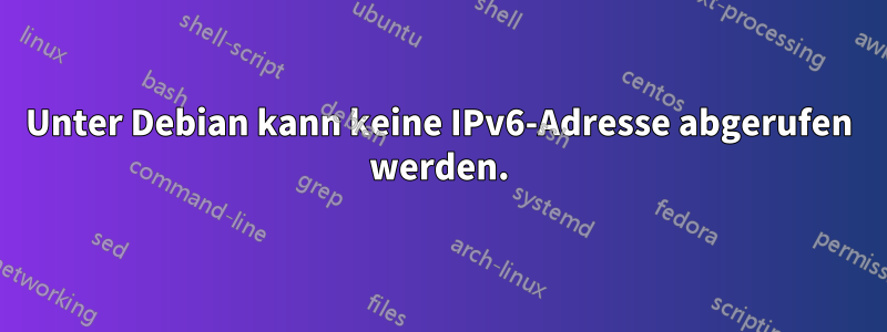 Unter Debian kann keine IPv6-Adresse abgerufen werden.