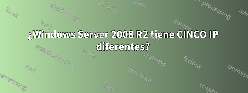 ¿Windows Server 2008 R2 tiene CINCO IP diferentes?