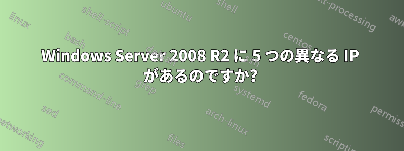 Windows Server 2008 R2 に 5 つの異なる IP があるのですか?