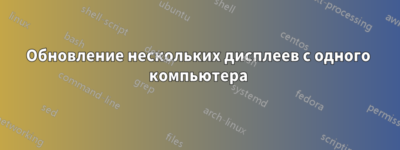 Обновление нескольких дисплеев с одного компьютера