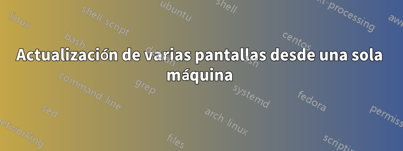 Actualización de varias pantallas desde una sola máquina