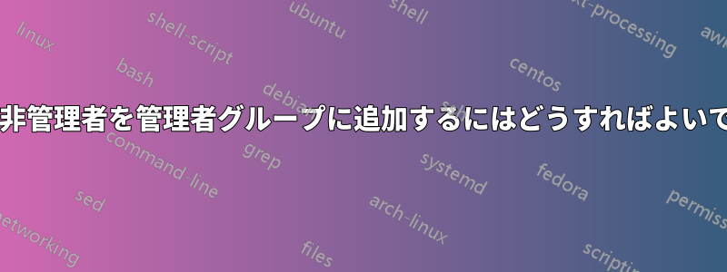 既存の非管理者を管理者グループに追加するにはどうすればよいですか?