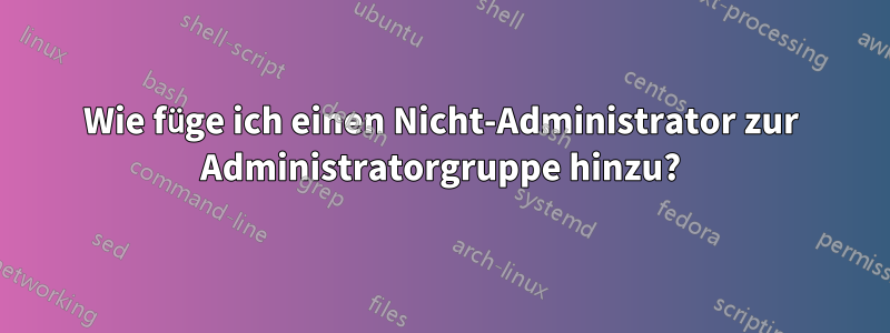 Wie füge ich einen Nicht-Administrator zur Administratorgruppe hinzu?