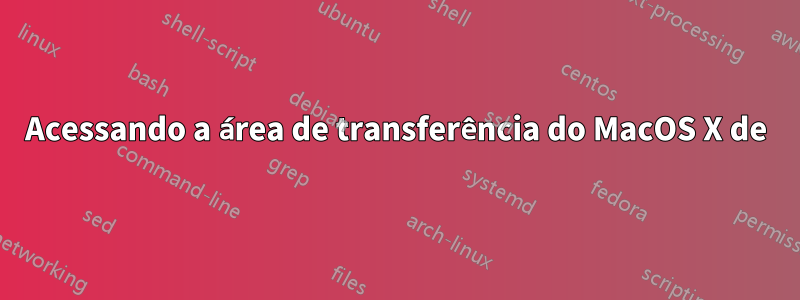 Acessando a área de transferência do MacOS X de