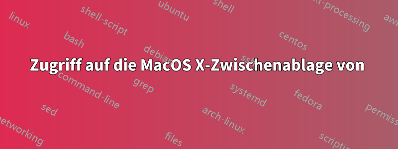 Zugriff auf die MacOS X-Zwischenablage von