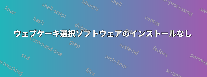 ウェブケーキ選択ソフトウェアのインストールなし