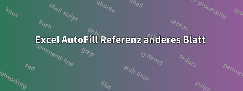 Excel AutoFill Referenz anderes Blatt