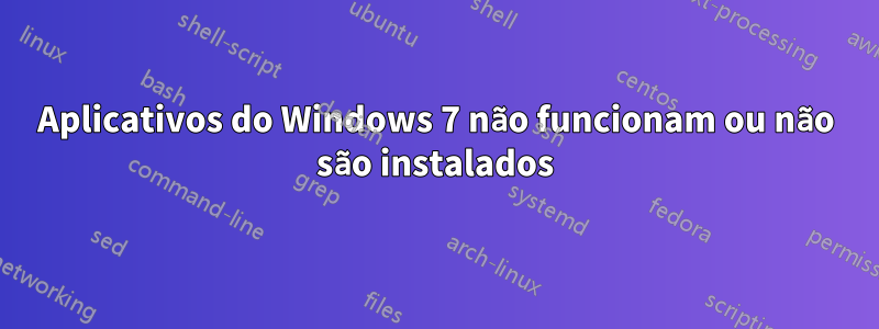 Aplicativos do Windows 7 não funcionam ou não são instalados