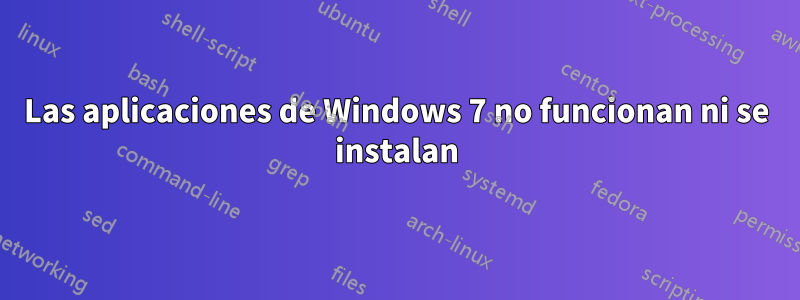 Las aplicaciones de Windows 7 no funcionan ni se instalan