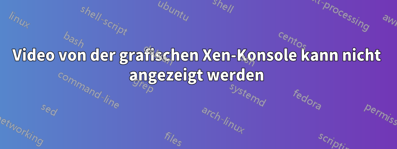 Video von der grafischen Xen-Konsole kann nicht angezeigt werden