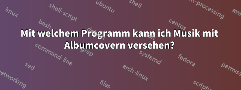 Mit welchem ​​Programm kann ich Musik mit Albumcovern versehen?