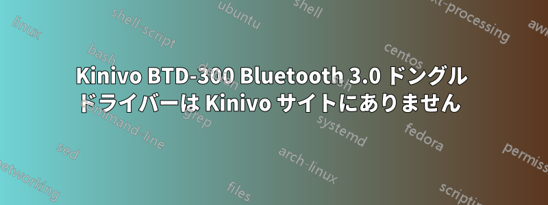 Kinivo BTD-300 Bluetooth 3.0 ドングル ドライバーは Kinivo サイトにありません 