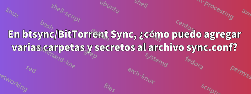 En btsync/BitTorrent Sync, ¿cómo puedo agregar varias carpetas y secretos al archivo sync.conf?