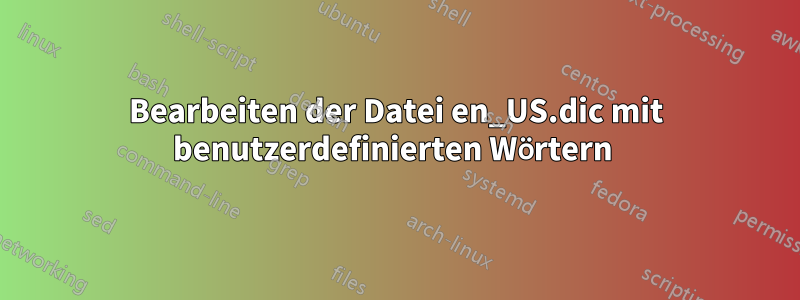 Bearbeiten der Datei en_US.dic mit benutzerdefinierten Wörtern 