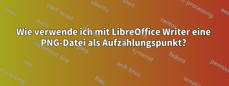 Wie verwende ich mit LibreOffice Writer eine PNG-Datei als Aufzählungspunkt?