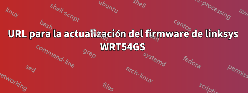 URL para la actualización del firmware de linksys WRT54GS
