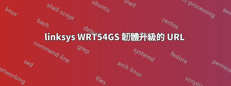 linksys WRT54GS 韌體升級的 URL