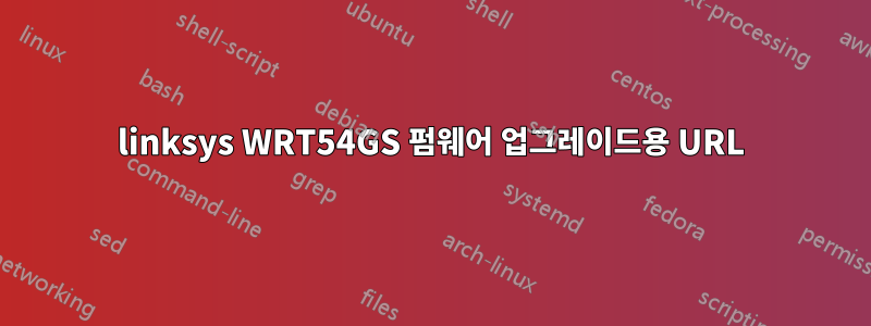 linksys WRT54GS 펌웨어 업그레이드용 URL