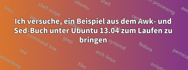 Ich versuche, ein Beispiel aus dem Awk- und Sed-Buch unter Ubuntu 13.04 zum Laufen zu bringen