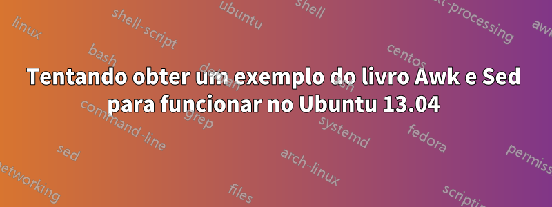 Tentando obter um exemplo do livro Awk e Sed para funcionar no Ubuntu 13.04