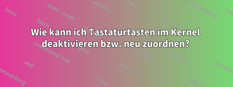 Wie kann ich Tastaturtasten im Kernel deaktivieren bzw. neu zuordnen?