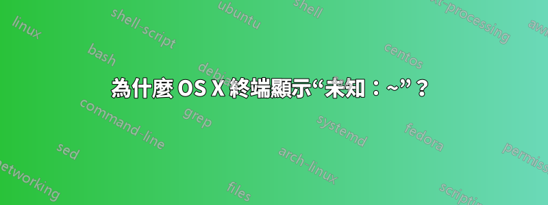 為什麼 OS X 終端顯示“未知：~”？