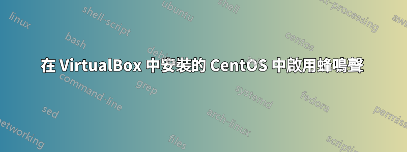 在 VirtualBox 中安裝的 CentOS 中啟用蜂鳴聲