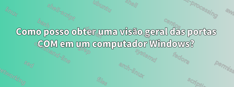 Como posso obter uma visão geral das portas COM em um computador Windows?