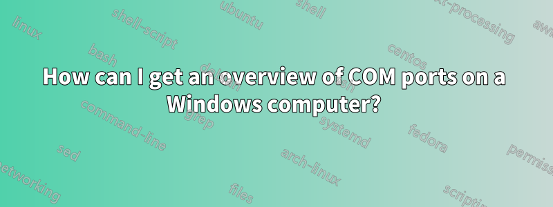 How can I get an overview of COM ports on a Windows computer?