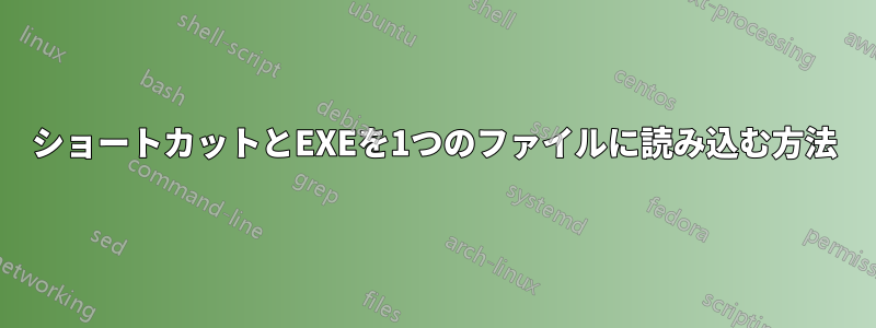 ショートカットとEXEを1つのファイルに読み込む方法