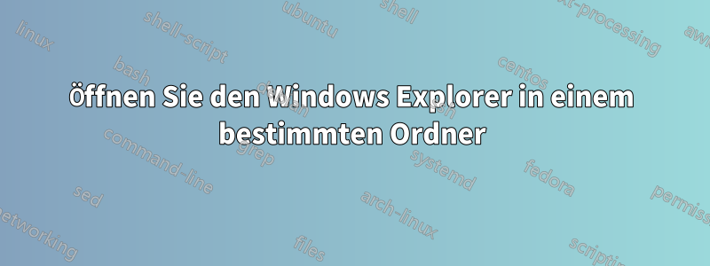 Öffnen Sie den Windows Explorer in einem bestimmten Ordner