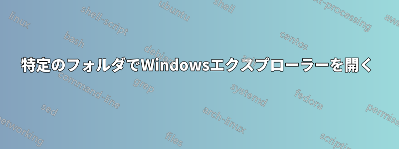 特定のフォルダでWindowsエクスプローラーを開く