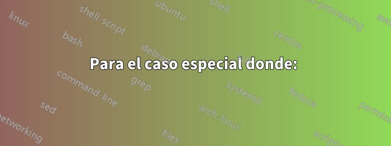 Para el caso especial donde: