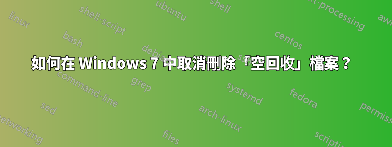 如何在 Windows 7 中取消刪除「空回收」檔案？ 