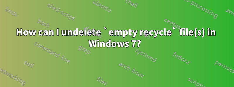 How can I undelete `empty recycle` file(s) in Windows 7? 