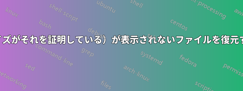 存在する（ハードドライブのサイズがそれを証明している）が表示されないファイルを復元するにはどうすればよいですか？