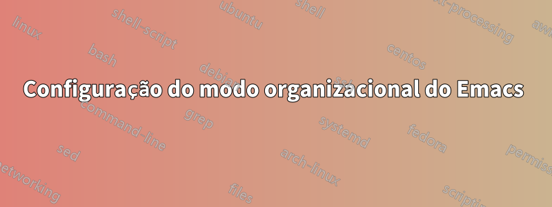 Configuração do modo organizacional do Emacs