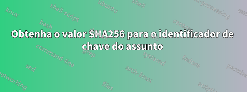 Obtenha o valor SHA256 para o identificador de chave do assunto