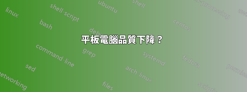 平板電腦品質下降？