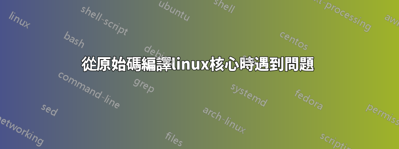 從原始碼編譯linux核心時遇到問題