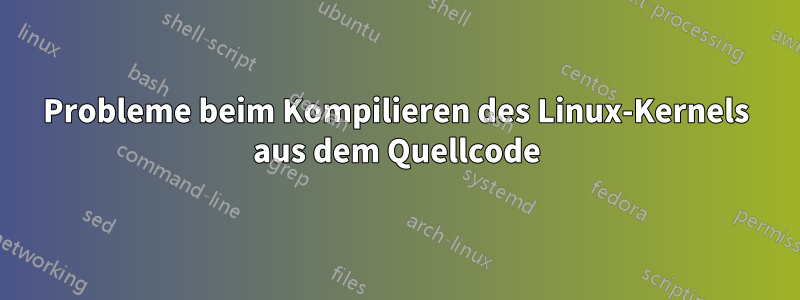 Probleme beim Kompilieren des Linux-Kernels aus dem Quellcode