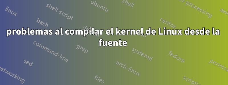 problemas al compilar el kernel de Linux desde la fuente