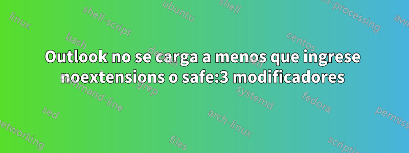 Outlook no se carga a menos que ingrese noextensions o safe:3 modificadores