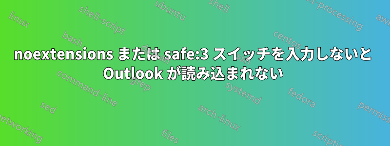 noextensions または safe:3 スイッチを入力しないと Outlook が読み込まれない