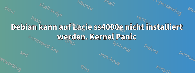 Debian kann auf Lacie ss4000e nicht installiert werden. Kernel Panic