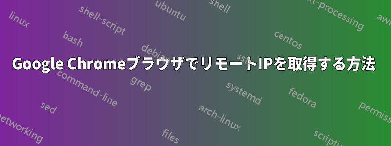 Google ChromeブラウザでリモートIPを取得する方法