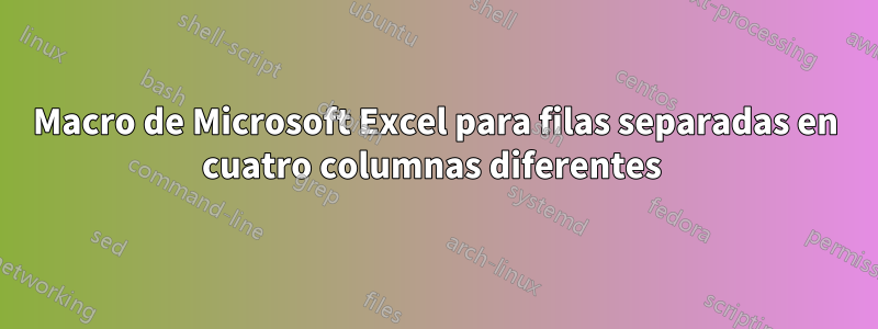Macro de Microsoft Excel para filas separadas en cuatro columnas diferentes 