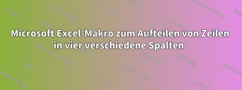 Microsoft Excel-Makro zum Aufteilen von Zeilen in vier verschiedene Spalten 