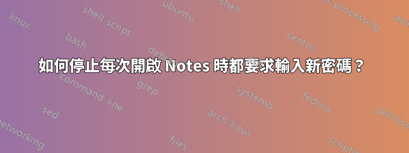 如何停止每次開啟 Notes 時都要求輸入新密碼？