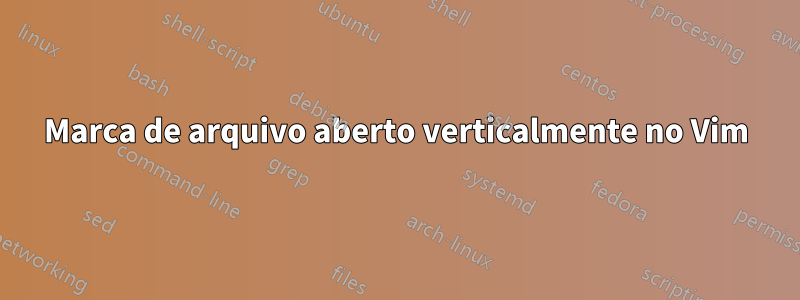 Marca de arquivo aberto verticalmente no Vim